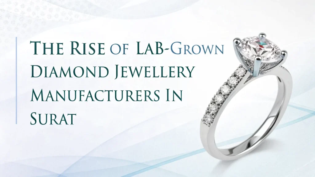 The Rise of Lab-Grown Diamond Jewellery Manufacturers in Surat