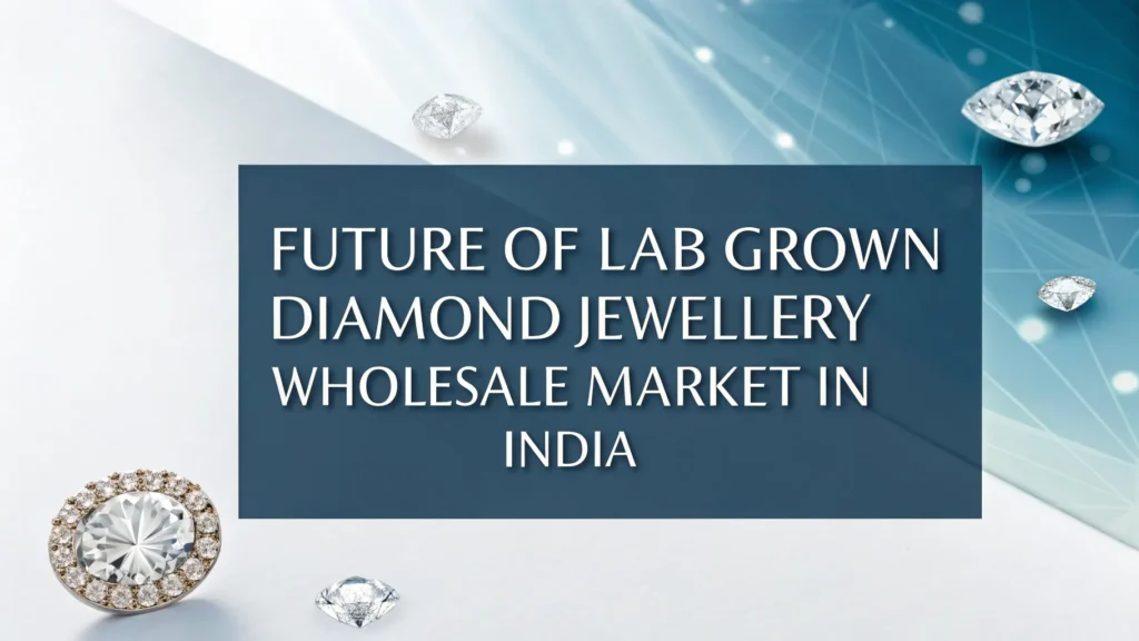 Future of Lab Grown Diamond Jewellery Wholesale Market in India